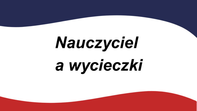 Nauczycielu! Nie musisz jeździć na wycieczki!